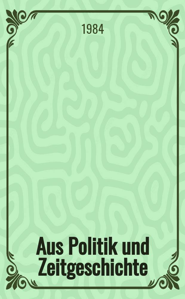 Aus Politik und Zeitgeschichte : Beil. zur Wochenzeitung Das Parlament. 1984, №3