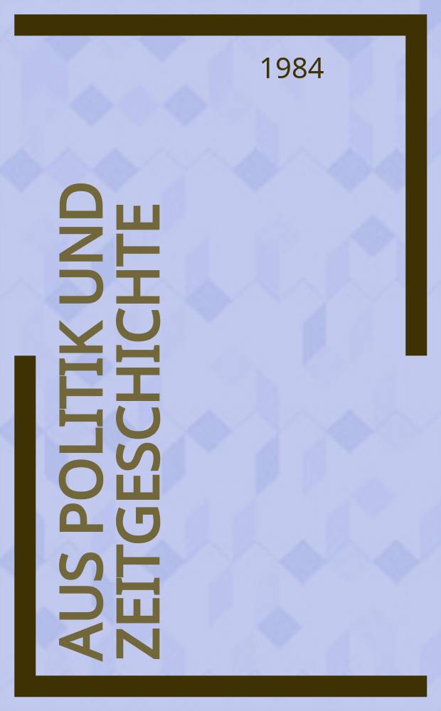 Aus Politik und Zeitgeschichte : Beil. zur Wochenzeitung Das Parlament. 1984, №35