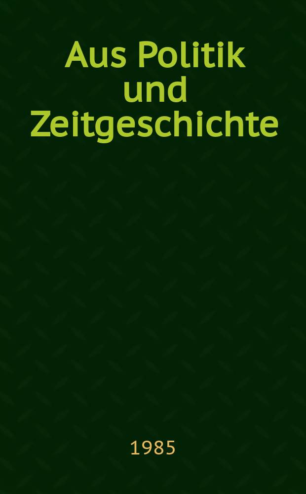 Aus Politik und Zeitgeschichte : Beil. zur Wochenzeitung Das Parlament. 1985, №32