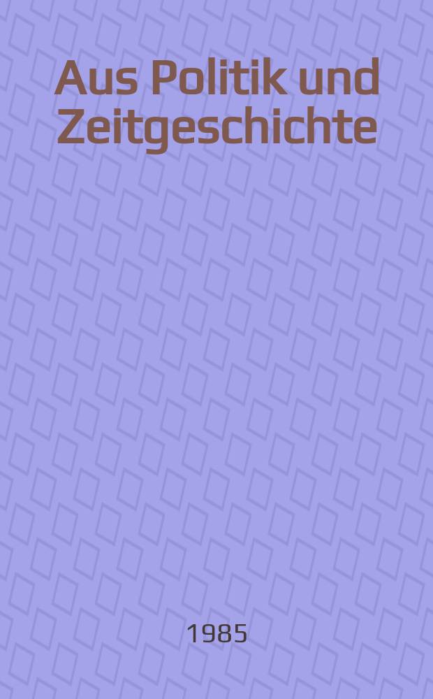 Aus Politik und Zeitgeschichte : Beil. zur Wochenzeitung Das Parlament. 1985, №38