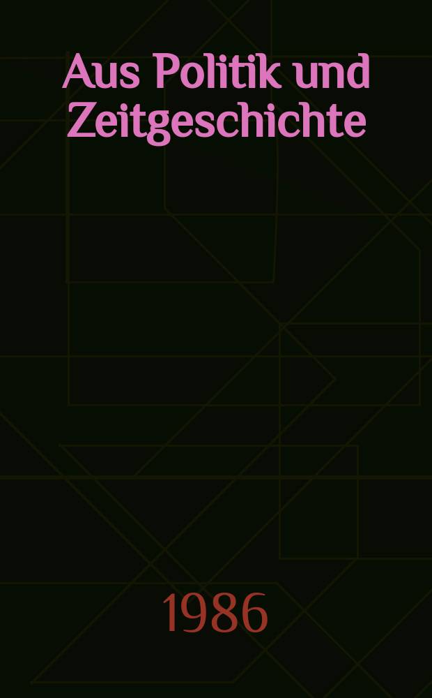 Aus Politik und Zeitgeschichte : Beil. zur Wochenzeitung Das Parlament. 1986, №41