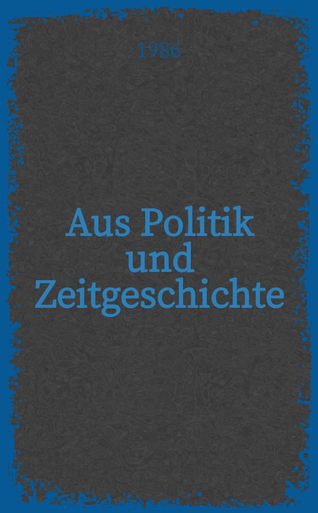 Aus Politik und Zeitgeschichte : Beil. zur Wochenzeitung Das Parlament. 1986, №46