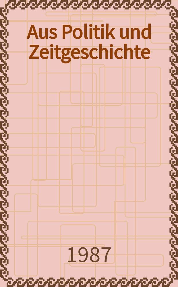 Aus Politik und Zeitgeschichte : Beil. zur Wochenzeitung Das Parlament. 1987, №5