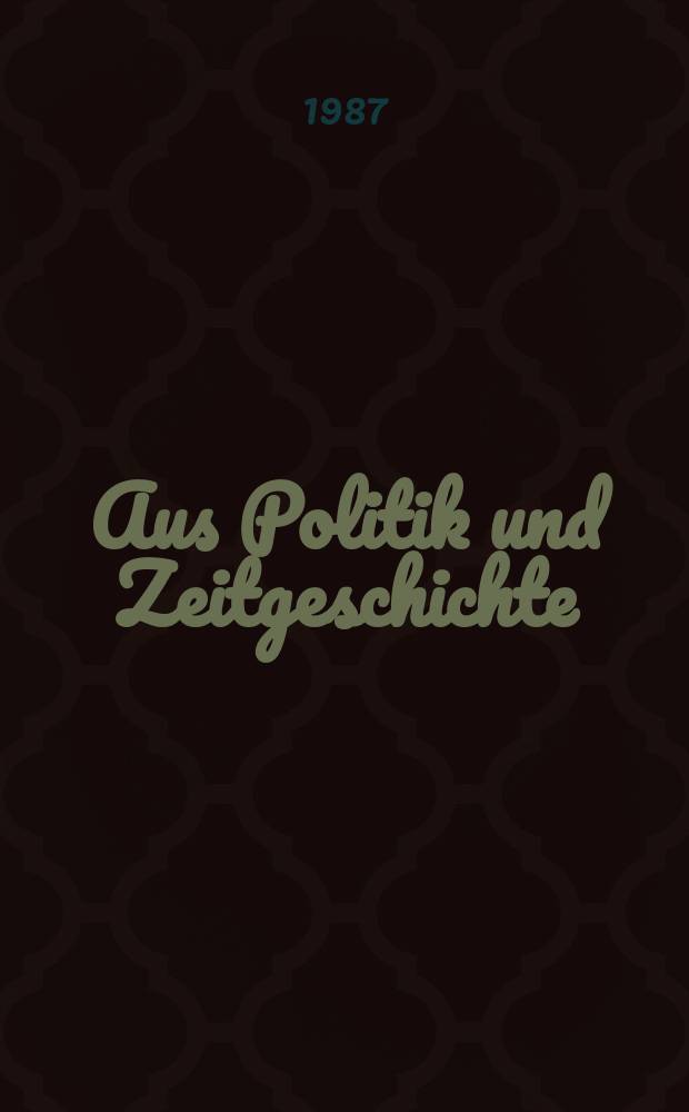 Aus Politik und Zeitgeschichte : Beil. zur Wochenzeitung Das Parlament. 1987, №7