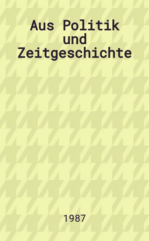 Aus Politik und Zeitgeschichte : Beil. zur Wochenzeitung Das Parlament. 1987, №12