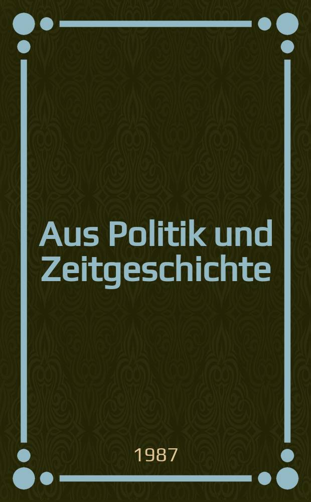 Aus Politik und Zeitgeschichte : Beil. zur Wochenzeitung Das Parlament. 1987, №17