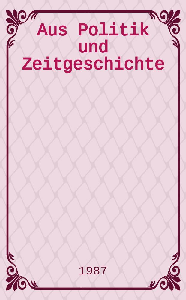 Aus Politik und Zeitgeschichte : Beil. zur Wochenzeitung Das Parlament. 1987, №43