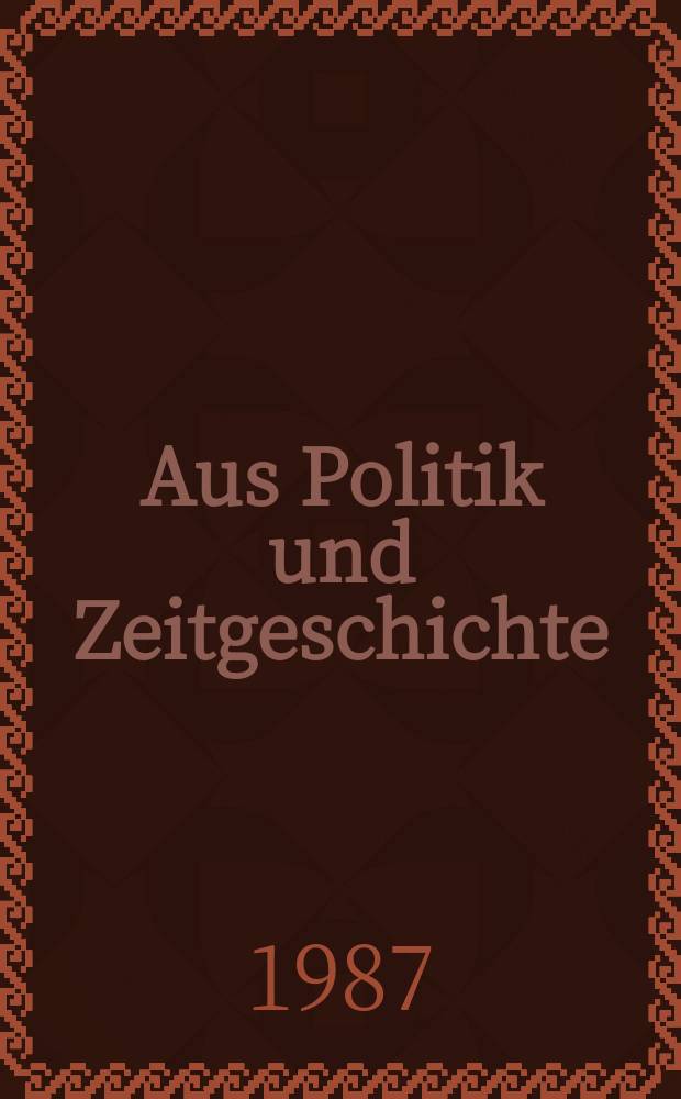 Aus Politik und Zeitgeschichte : Beil. zur Wochenzeitung Das Parlament. 1987, №45