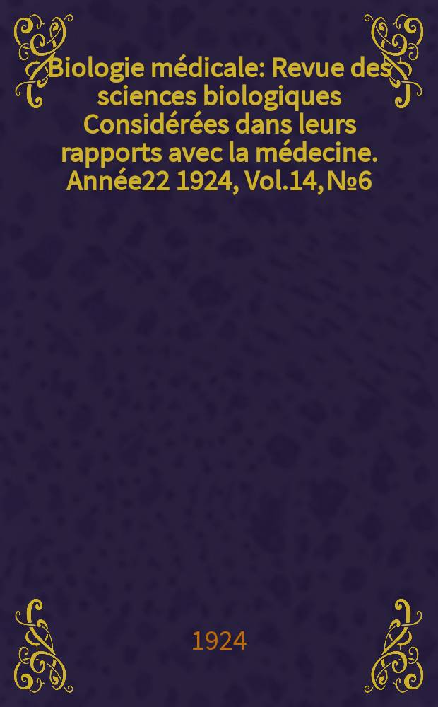 Biologie médicale : Revue des sciences biologiques Considérées dans leurs rapports avec la médecine. Année22 1924, Vol.14, №6