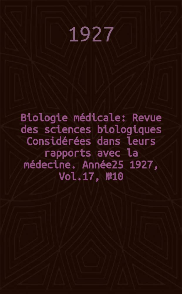 Biologie médicale : Revue des sciences biologiques Considérées dans leurs rapports avec la médecine. Année25 1927, Vol.17, №10