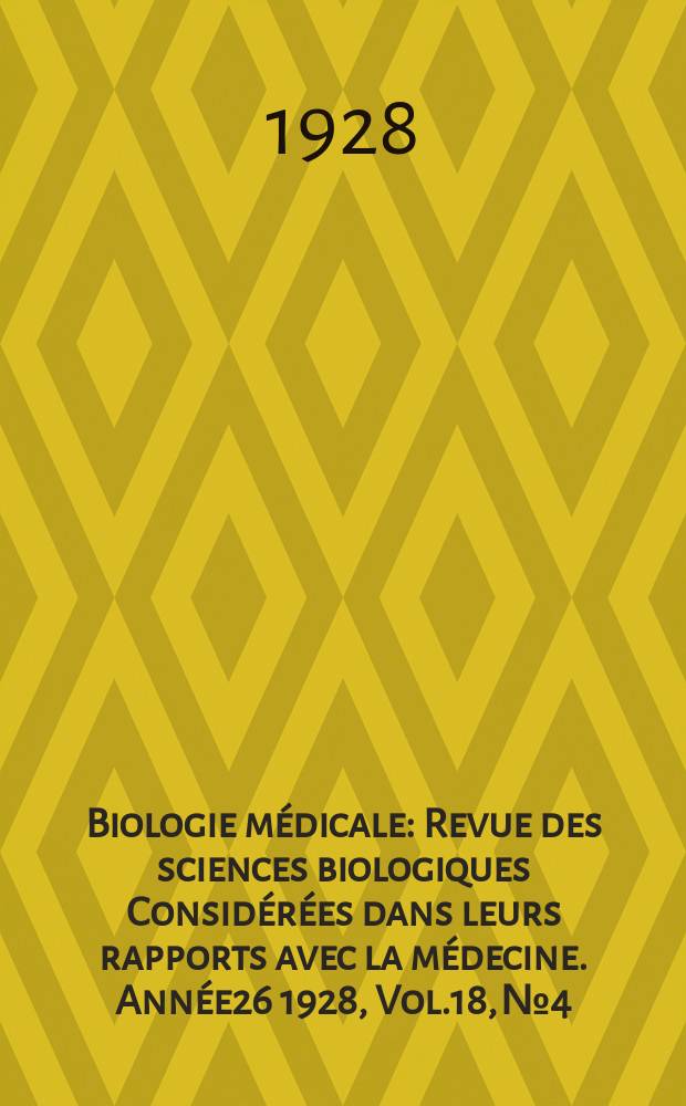 Biologie médicale : Revue des sciences biologiques Considérées dans leurs rapports avec la médecine. Année26 1928, Vol.18, №4