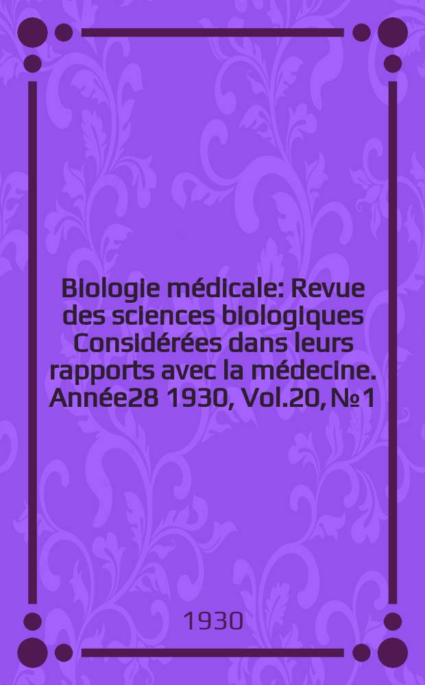 Biologie médicale : Revue des sciences biologiques Considérées dans leurs rapports avec la médecine. Année28 1930, Vol.20, №1/2