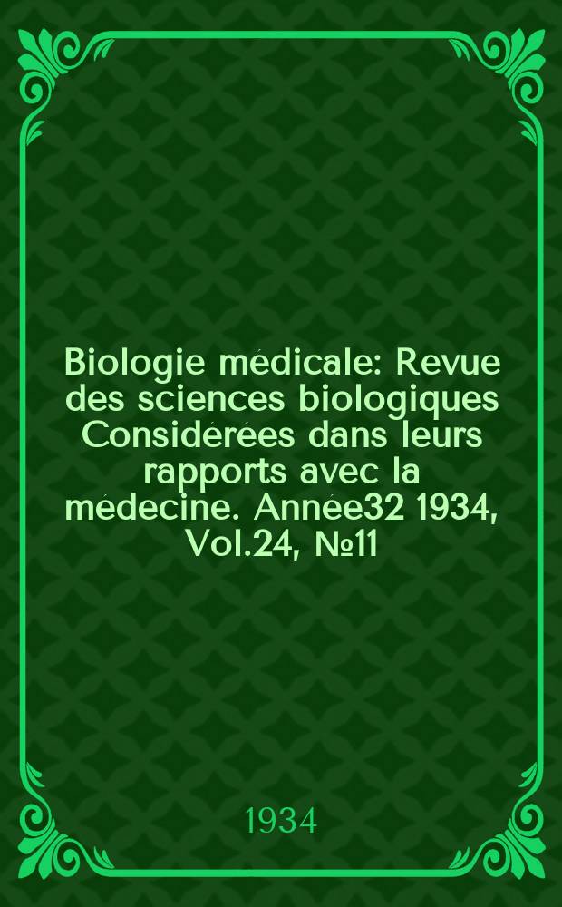 Biologie médicale : Revue des sciences biologiques Considérées dans leurs rapports avec la médecine. Année32 1934, Vol.24, №11