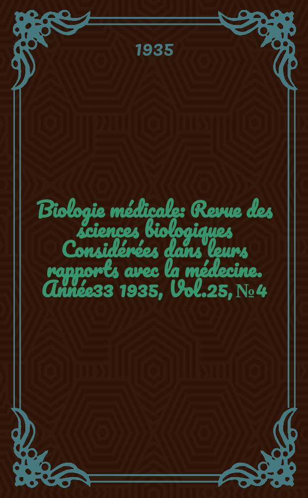 Biologie médicale : Revue des sciences biologiques Considérées dans leurs rapports avec la médecine. Année33 1935, Vol.25, №4