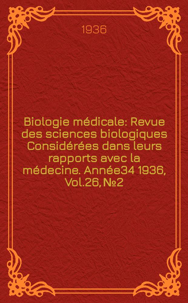 Biologie médicale : Revue des sciences biologiques Considérées dans leurs rapports avec la médecine. Année34 1936, Vol.26, №2
