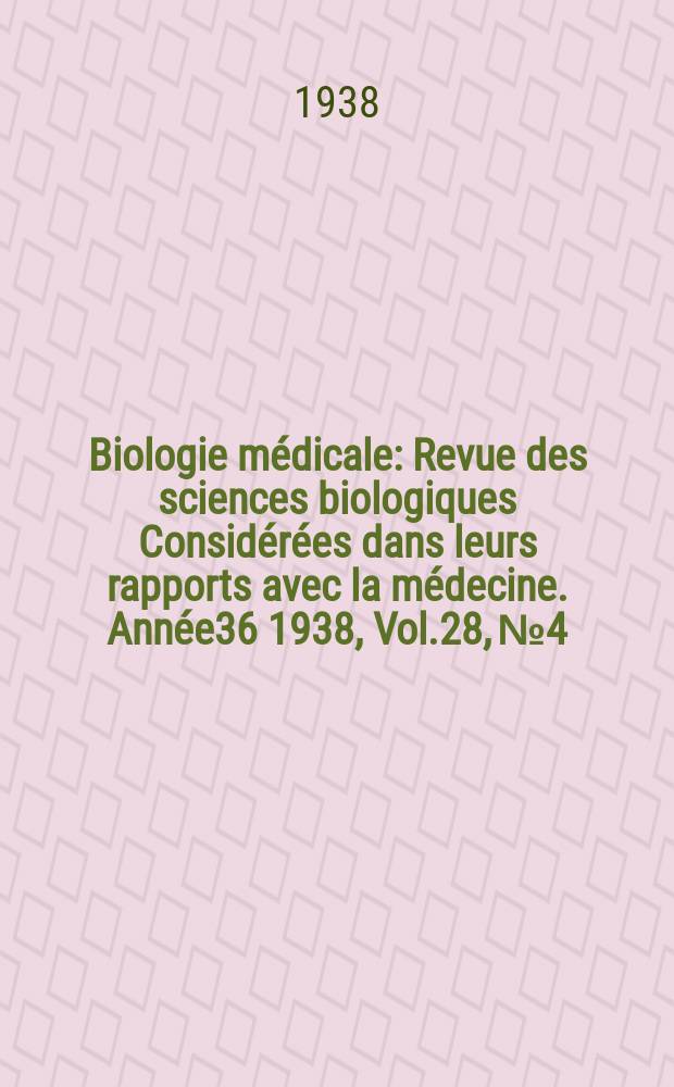 Biologie médicale : Revue des sciences biologiques Considérées dans leurs rapports avec la médecine. Année36 1938, Vol.28, №4