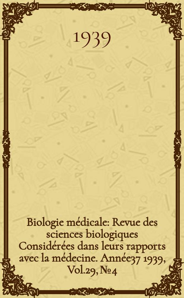 Biologie médicale : Revue des sciences biologiques Considérées dans leurs rapports avec la médecine. Année37 1939, Vol.29, №4