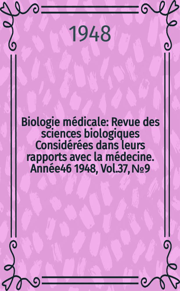 Biologie m&eacute;dicale : Revue des sciences biologiques Consid&eacute;r&eacute;es dans leurs rapports avec la m&eacute;decine. Ann&eacute;e46 1948, Vol.37, №9/10