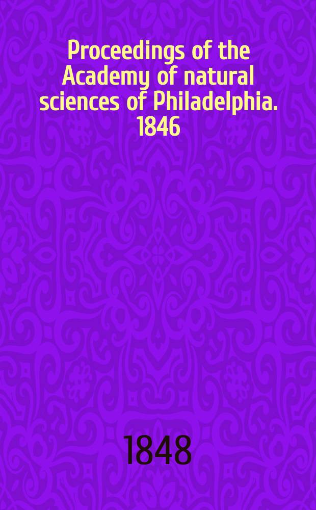 Proceedings of the Academy of natural sciences of Philadelphia. 1846/1847, Vol.3, №4