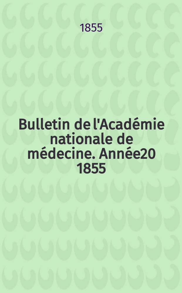 Bulletin de l'Académie nationale de médecine. Année20 1855/1856, T.21