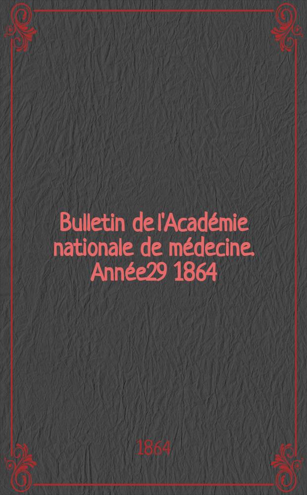 Bulletin de l'Académie nationale de médecine. Année29 1864/1865, T.30