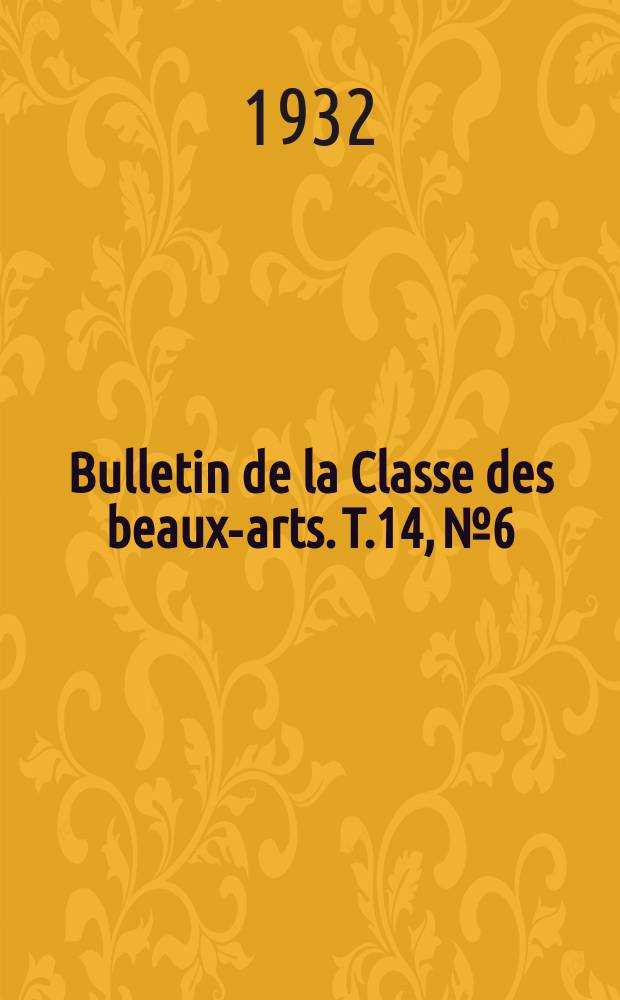 Bulletin de la Classe des beaux-arts. T.14, №6