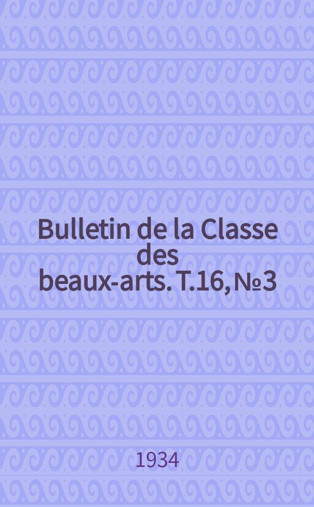 Bulletin de la Classe des beaux-arts. T.16, №3