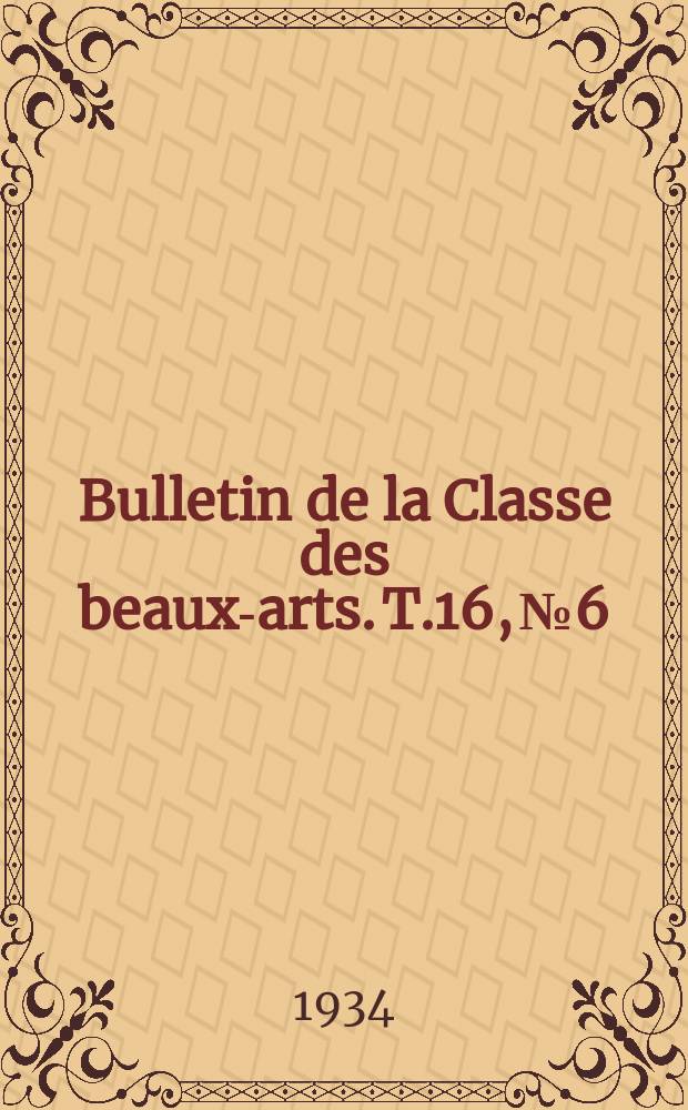 Bulletin de la Classe des beaux-arts. T.16, №6/8