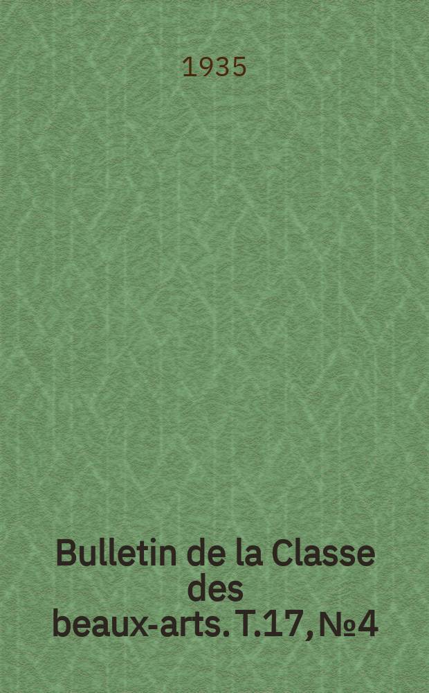 Bulletin de la Classe des beaux-arts. T.17, №4