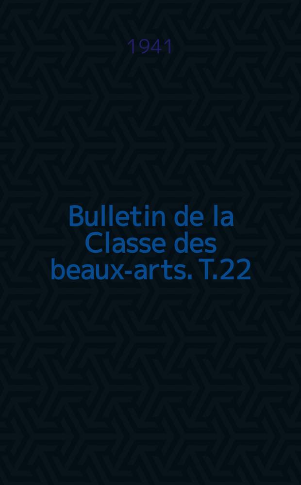 Bulletin de la Classe des beaux-arts. T.22 : 1940