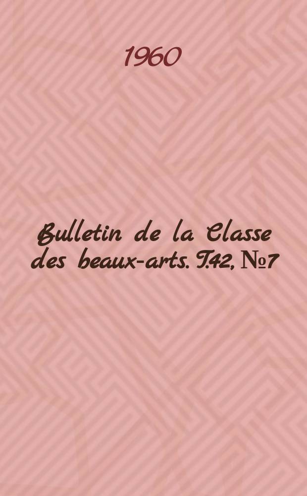 Bulletin de la Classe des beaux-arts. T.42, №7