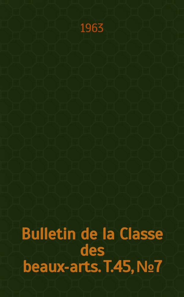 Bulletin de la Classe des beaux-arts. T.45, №7