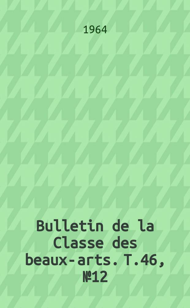 Bulletin de la Classe des beaux-arts. T.46, №12