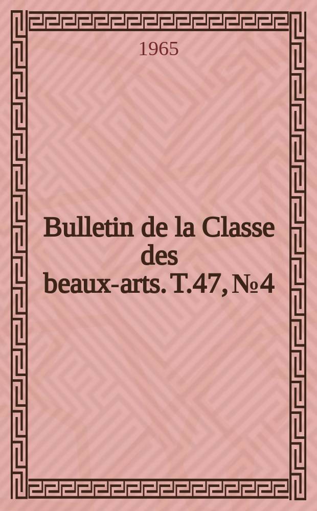 Bulletin de la Classe des beaux-arts. T.47, №4
