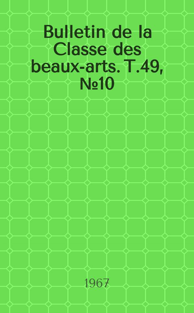 Bulletin de la Classe des beaux-arts. T.49, №10