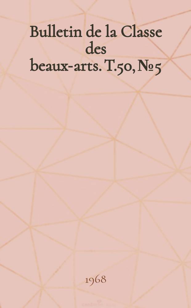 Bulletin de la Classe des beaux-arts. T.50, №5