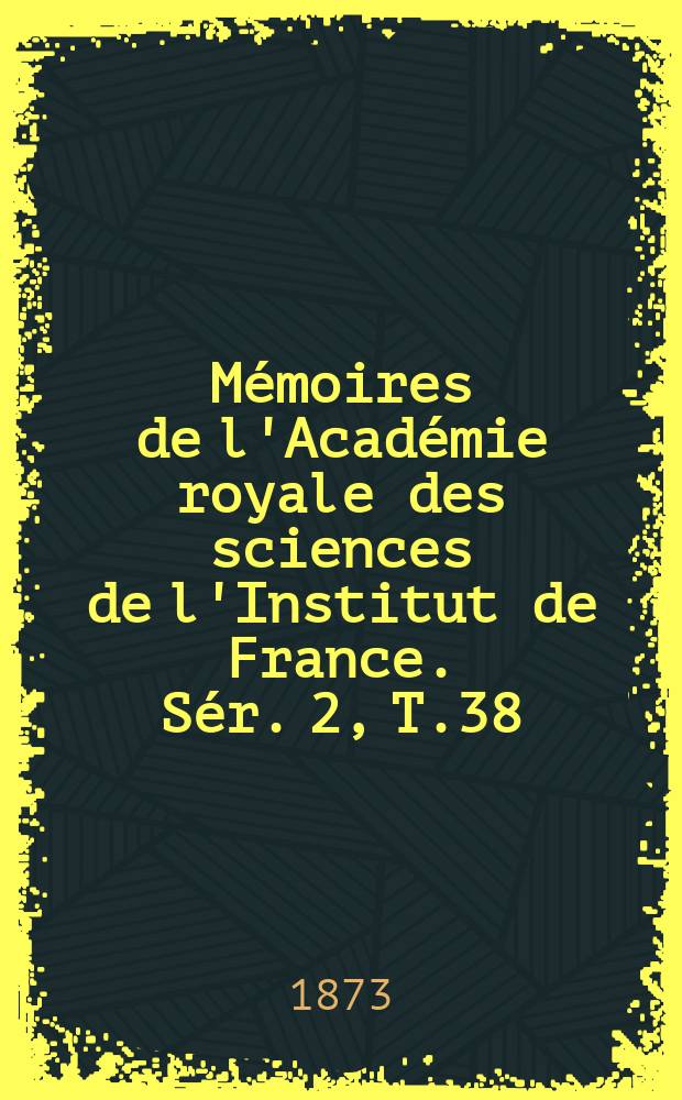 Mémoires de l'Académie royale des sciences de l'Institut de France. Sér. 2, T.38