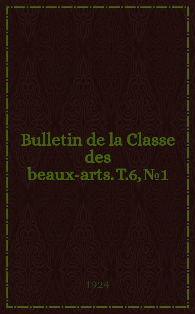 Bulletin de la Classe des beaux-arts. T.6, №1/3