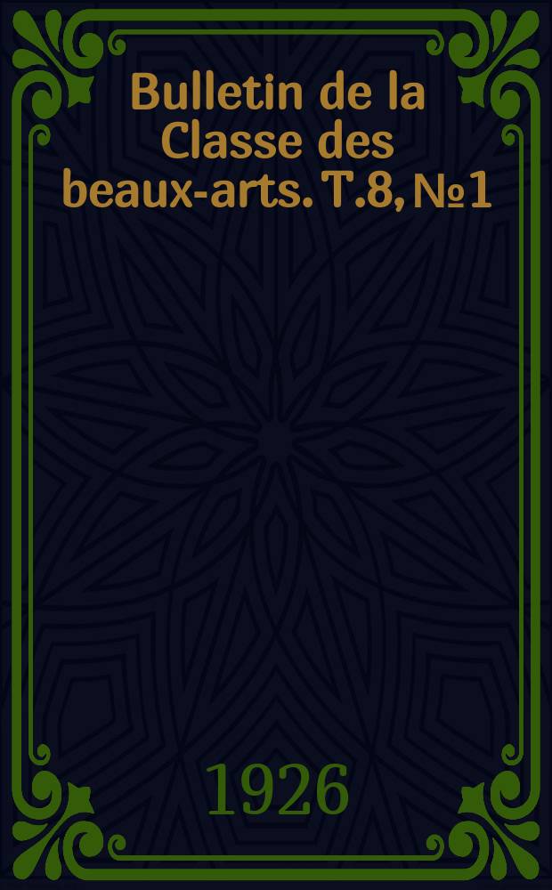 Bulletin de la Classe des beaux-arts. T.8, №1/3