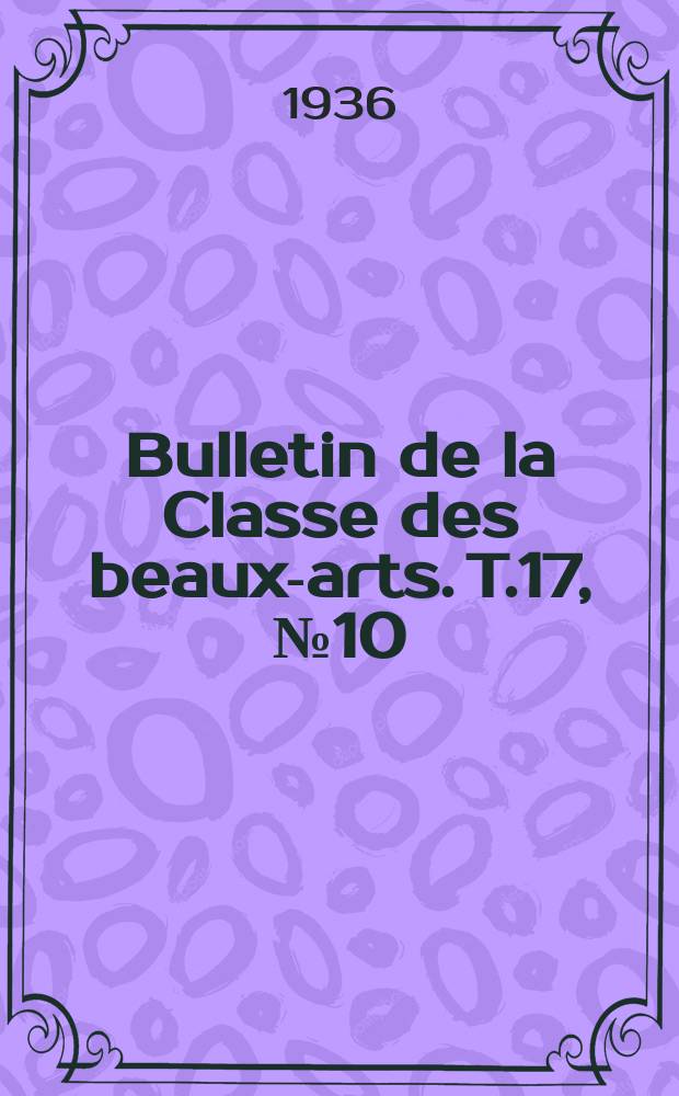 Bulletin de la Classe des beaux-arts. T.17, №10/11