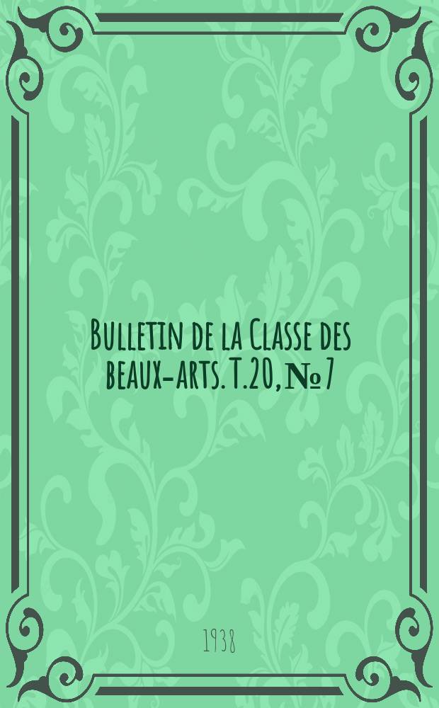 Bulletin de la Classe des beaux-arts. T.20, №7