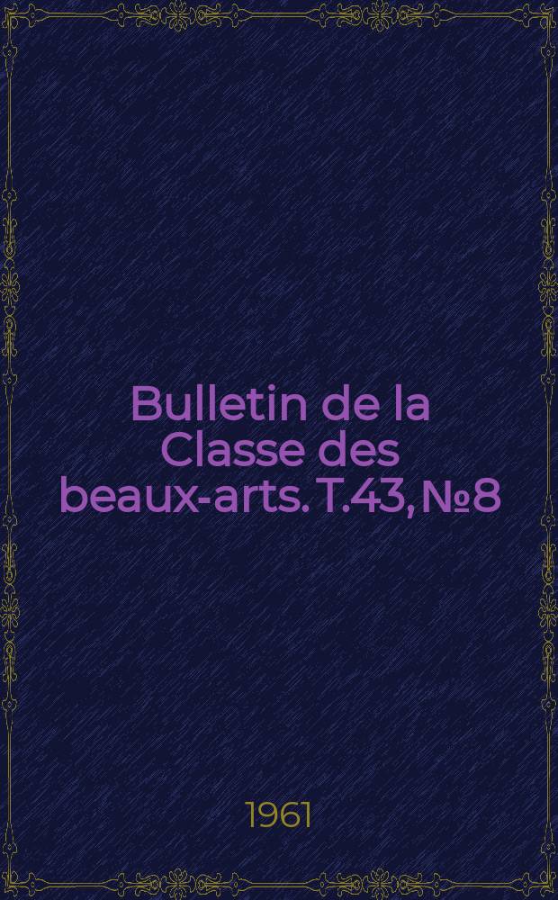 Bulletin de la Classe des beaux-arts. T.43, №8