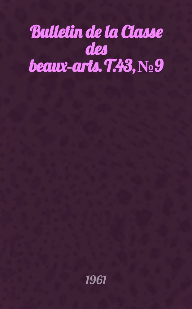 Bulletin de la Classe des beaux-arts. T.43, №9