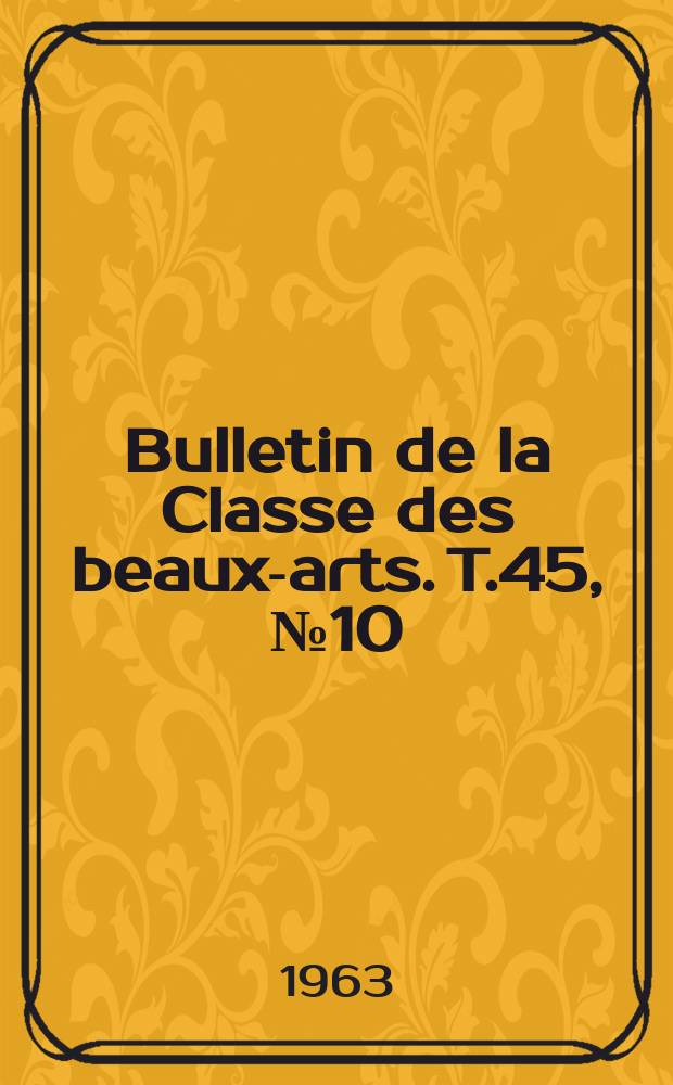 Bulletin de la Classe des beaux-arts. T.45, №10