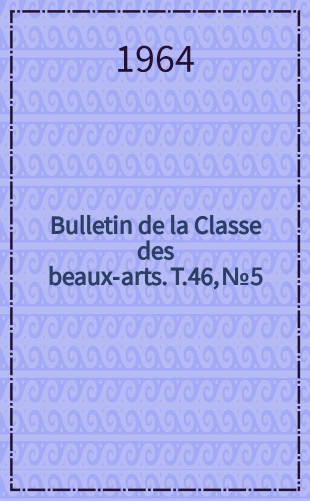Bulletin de la Classe des beaux-arts. T.46, №5