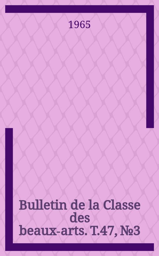 Bulletin de la Classe des beaux-arts. T.47, №3