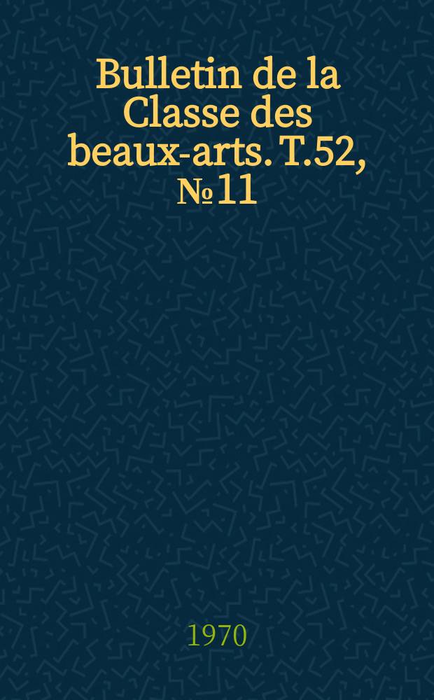 Bulletin de la Classe des beaux-arts. T.52, №11