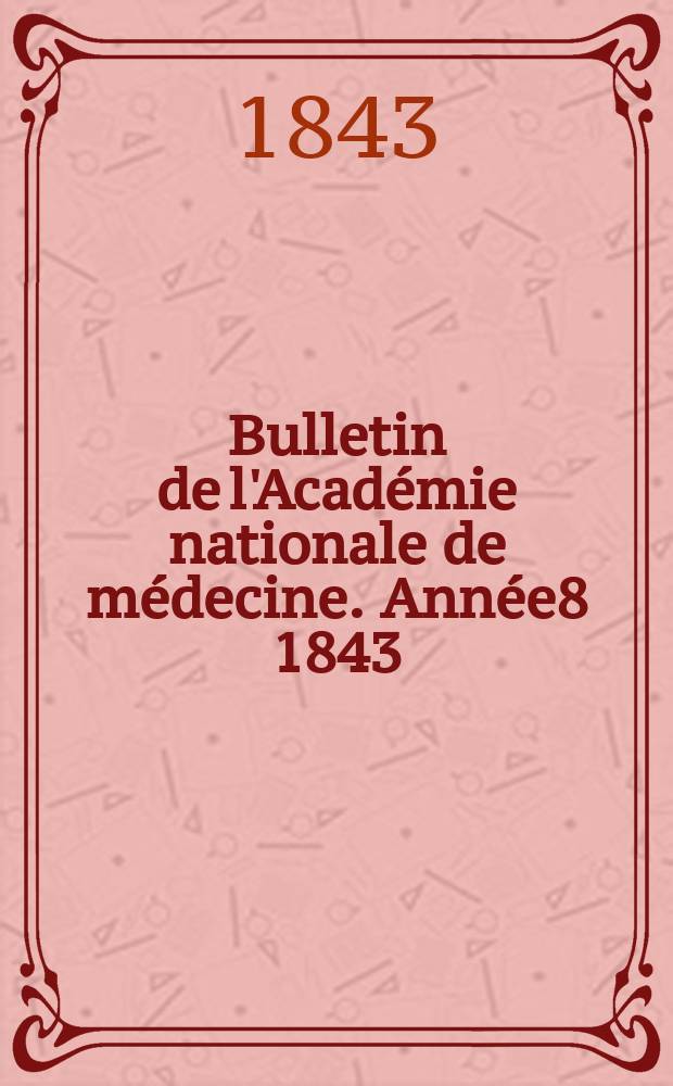 Bulletin de l'Académie nationale de médecine. Année8 1843/1844, T.9