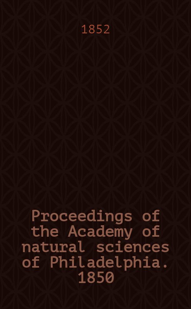 Proceedings of the Academy of natural sciences of Philadelphia. 1850/1851, Vol.5, №3