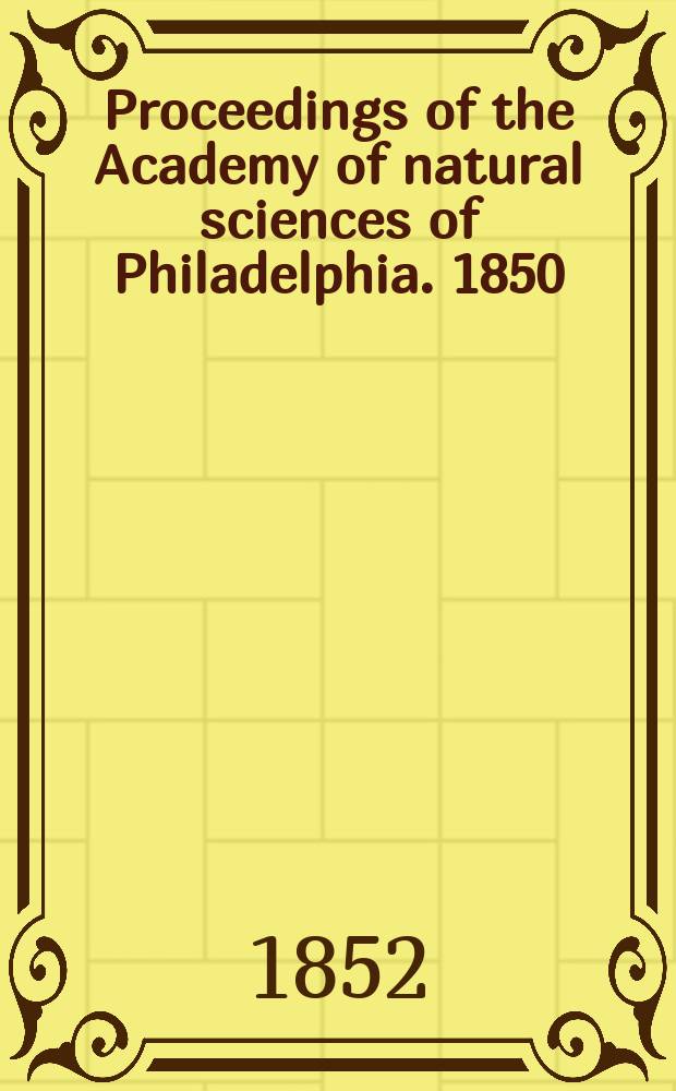 Proceedings of the Academy of natural sciences of Philadelphia. 1850/1851, Vol.5, №6